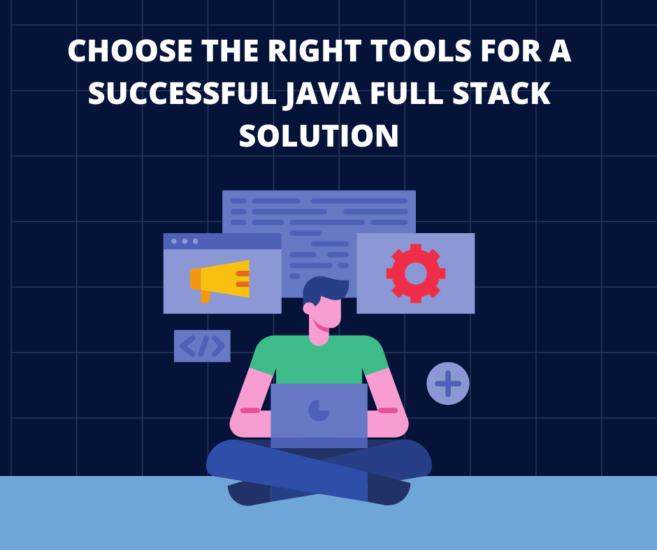 Choose the Right Tools for a Successful Java Full Stack Solution