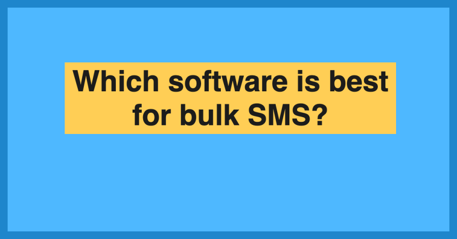 Bulk SMS Software for Businesses - A comprehensive guide to choosing the best SMS software for your business.